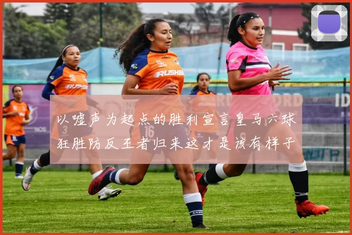 以嘘声为起点的胜利宣言皇马六球狂胜防反王者归来这才是该有样子